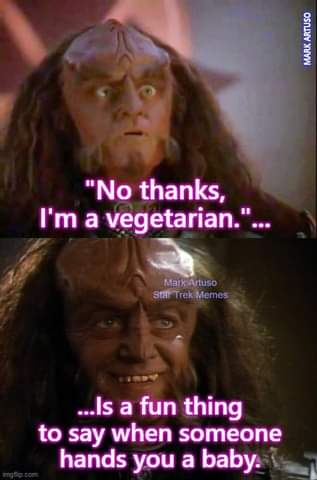 No thanks, I'm a vegetarian, is a fun thing to say when someone hands you a baby