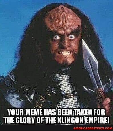 Your meme has been taken for the glory of the Klingon Empire